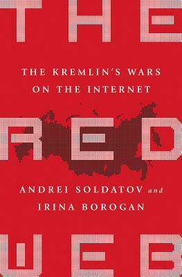 The Red Web: The Kremlin's Wars on the Internet by Irina Borogan, Andrei Soldatov