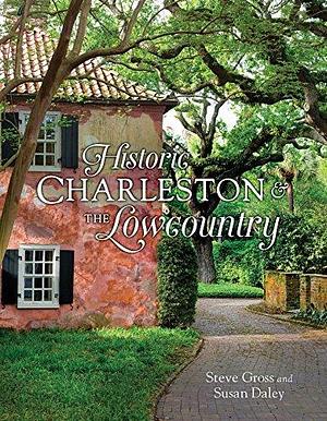 Historic Charleston and the Lowcountry by Steve Gross &amp; Susan Daley, Steve Gross &amp; Susan Daley, Susan Daley