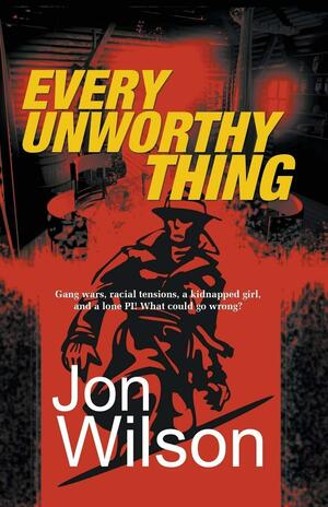 Every Unworthy Thing by Jon Wilson