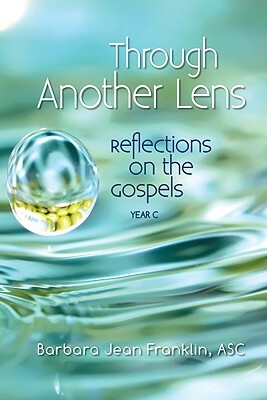 Through Another Lens: Reflections on the Gospels Year C by Barbara Franklin