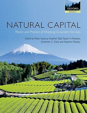 Natural Capital: Theory and Practice of Mapping Ecosystem Services by Taylor H. Ricketts, Heather Tallis, Peter Kareiva