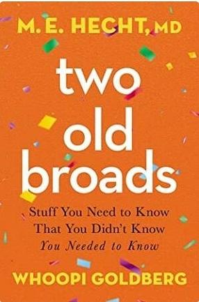 Two Old Broads: Stuff You Need to Know That You Didn't Know You Needed to Know by M.E. Hecht, Whoopi Goldberg, Tamela Rich