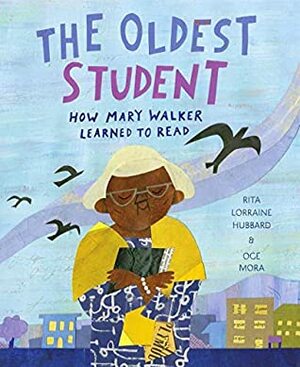 The Oldest Student: How Mary Walker Learned to Read by Rita Lorraine Hubbard, Oge Mora