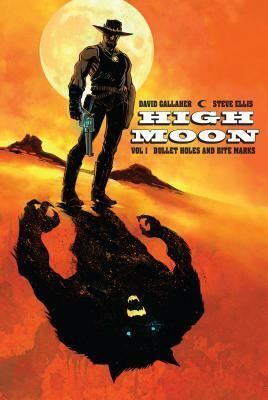 High Moon, Volume 1: Bullet Holes and Bite Marks by David Gallaher, Steve Ellis