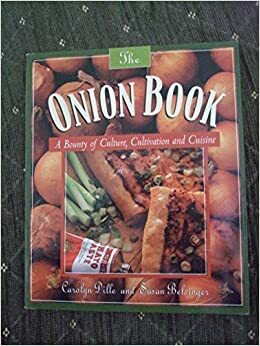 The Onion Book: A Bounty of Culture, Cultivation, and Cuisine by Carolyn Dille, Susan Belsinger