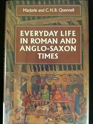 Everyday Life in Roman and Anglo Saxon Times by Marjorie Quennell, Marjorie Quennell, C.H.B. Quennell