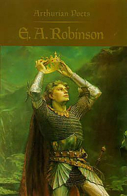 Arthurian Poets: Edwin Arlington Robinson by 