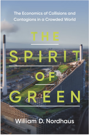 The Spirit of Green: The Economics of Collisions and Contagions in a Crowded World by William D. Nordhaus