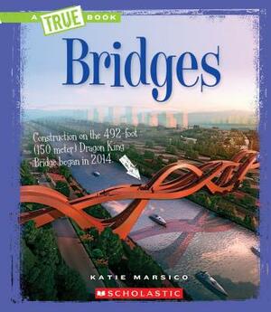 Bridges (a True Book: Engineering Wonders) by Katie Marsico