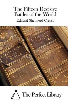 The Fifteen Decisive Battles of the World by Edward Shepherd Creasy