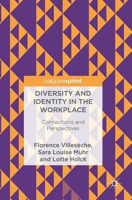 Diversity and Identity in the Workplace: Connections and Perspectives by Florence Villesèche, Sara Louise Muhr, Lotte Holck