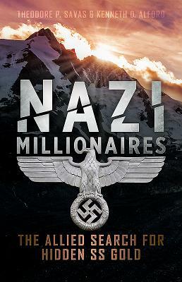 Nazi Millionaires: The Allied Search for Hidden SS Gold by Kenneth Alford, Theodore P. Savas