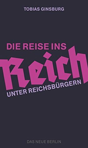 Die Reise ins Reich: Unter Reichsbürgern by Tobias Ginsburg