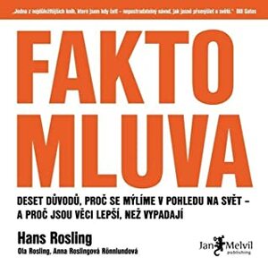 Faktomluva: Deset důvodů, proč se mýlíme v pohledu na svět – a proč jsou věci lepší, než vypadají by Eva Nevrlá, Hans Rosling, Anna Rosling Rönnlund, Borek Kapitančik, Ola Rosling