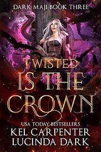 Twisted Is the Crown by Kel Carpenter, Kel Carpenter, Lucinda Dark