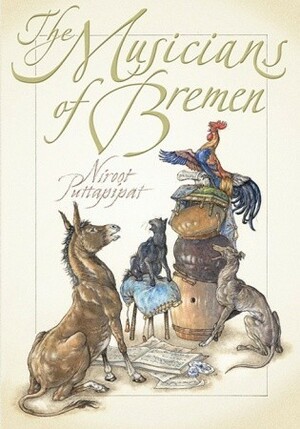 The Musicians of Bremen by Jacob Grimm, Wilhelm Grimm, Niroot Puttapipat