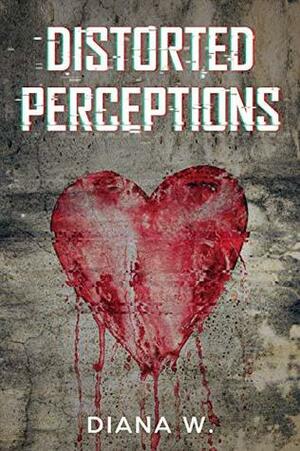 Distorted Perceptions by Diana W.
