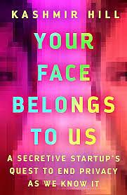 Your Face Belongs to Us: The Secretive Startup Dismantling Your Privacy by Kashmir Hill
