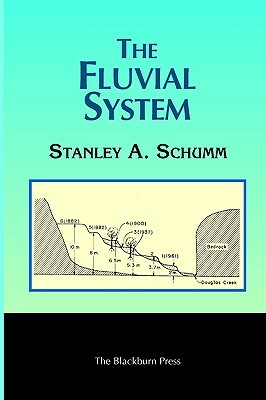 The Fluvial System by Stanley A. Schumm