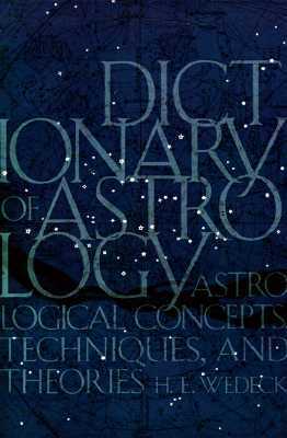 Dictionary of Astrology: Astrological Concepts, Techniques, and Theories by Harry E. Wedeck
