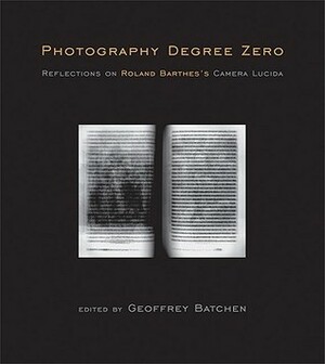 Photography Degree Zero: Reflections on Roland Barthes's “Camera Lucida” by Geoffrey Batchen