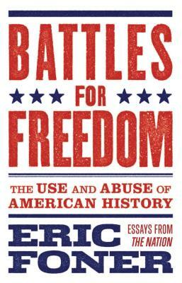 Battles for Freedom: The Use and Abuse of American History by Eric Foner