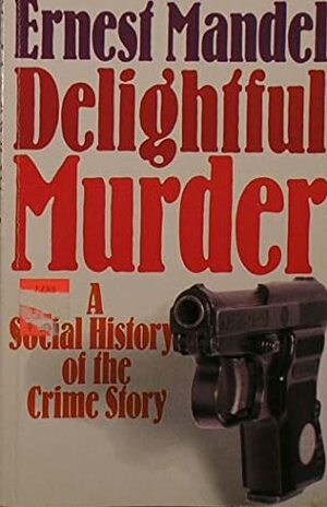 Delightful Murder: A Social History of the Crime Story by Ernest Mandel