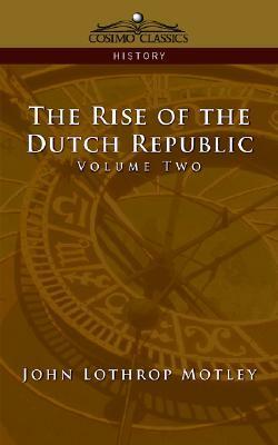 The Rise of the Dutch Republic - Volume 2 by John Lothrop Motley