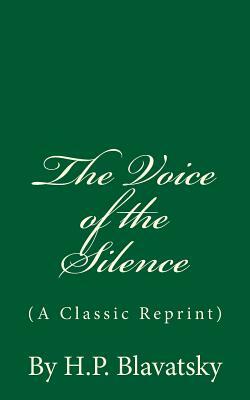 The Voice of the Silence (A Classic Reprint): By H.P. Blavatsky by H. P. Blavatsky