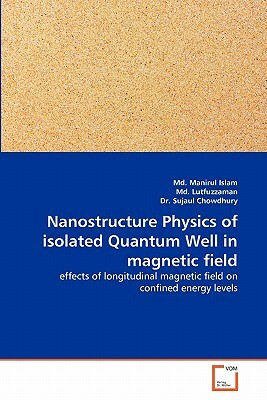 Nanostructure Physics of Isolated Quantum Well in Magnetic Field by MD Manirul Islam, MD Lutfuzzaman, Dr Sujaul Chowdhury