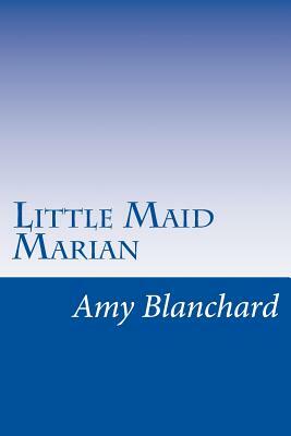 Little Maid Marian by Amy Ella Blanchard