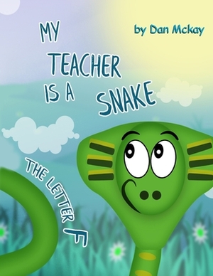 My Teacher is a Snake: The Letter F by Dan McKay