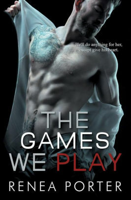 The Games We Play by Renea Porter
