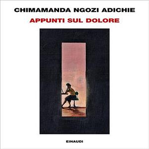 Appunti sul dolore by Chimamanda Ngozi Adichie