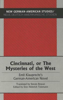 Cincinnati, or the Mysteries of the West: Emil Klauprecht's German-American Novel by Emil Klauprecht