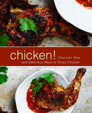 Chicken!: Discover New and Delicious Ways to Enjoy Chicken by Booksumo Press