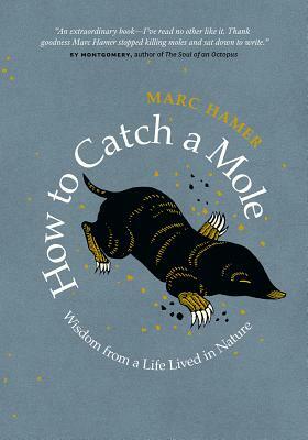 How to Catch a Mole: Wisdom from a Life Lived in Nature by Marc Hamer