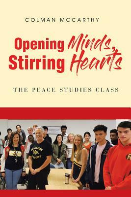 Opening Minds, Stirring Hearts: The Peace Studies Class by Colman McCarthy