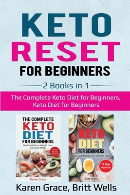 Keto Reset for Beginners: 2 Books in 1: The Complete Keto Diet for Beginners, Keto Diet for Beginners by Karen Grace, Britt Wells