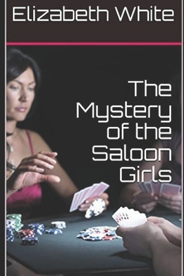 The Mystery of the Saloon Girls by Elizabeth White