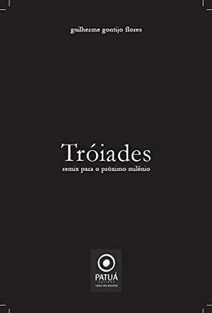 Tróiades: Remix para o próximo milênio by Guilherme Gontijo Flores