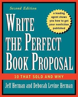 Write the Perfect Book Proposal: 10 That Sold and Why by Jeff Herman, Deborah Levine Herman