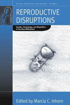 Reproductive Disruptions: Gender, Technology, and Biopolitics in the New Millennium by 
