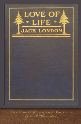 Love of Life: 100th Anniversary Collection by Jack London