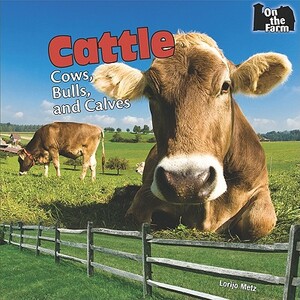 Cattle: Cows, Bulls, and Calves by Lorijo Metz