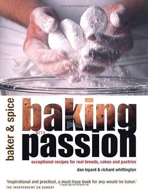 Baking with Passion: Exceptional Recipes for Real Breads, Cakes and Pastries by Dan Lepard, Richard Whittington