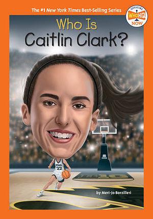 Who Is Caitlin Clark? by Meri-Jo Borzilleri, Who HQ