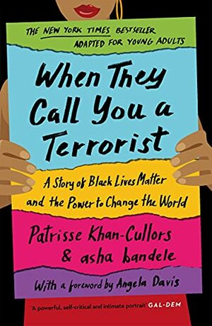 When They Call You a Terrorist (Young Adult Edition): A Story of Black Lives Matter and the Power to Change the World by asha bandele, Patrisse Khan-Cullors
