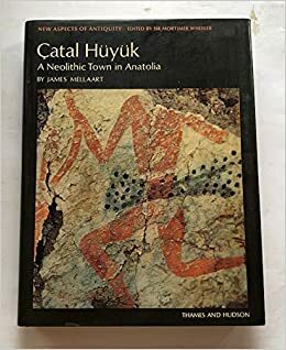 Catal Huyuk: A Neolithic Town in Anatolia by Robert Eric Mortimer Wheeler, James Mellaart