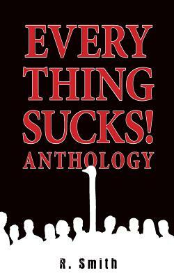 Everything Sucks! Anthology by R. Smith